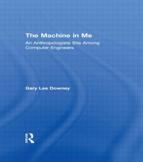 The Machine in Me : An Anthropologist Sits Among Computer Engineers, Hardback Book