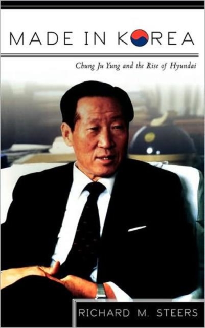 Made in Korea : Chung Ju Yung and the Rise of Hyundai, Hardback Book