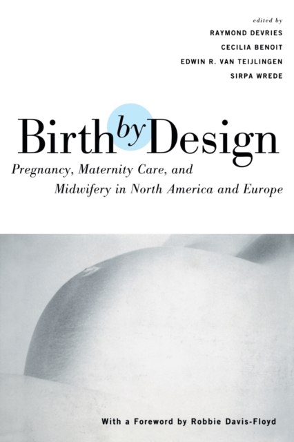 Birth By Design : Pregnancy, Maternity Care and Midwifery in North America and Europe, Paperback / softback Book