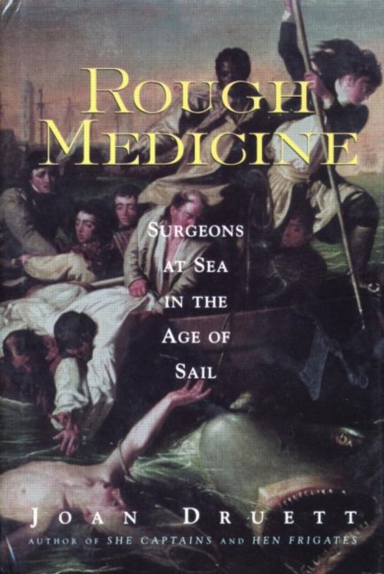Rough Medicine : Surgeons at Sea in the Age of Sail, Paperback / softback Book