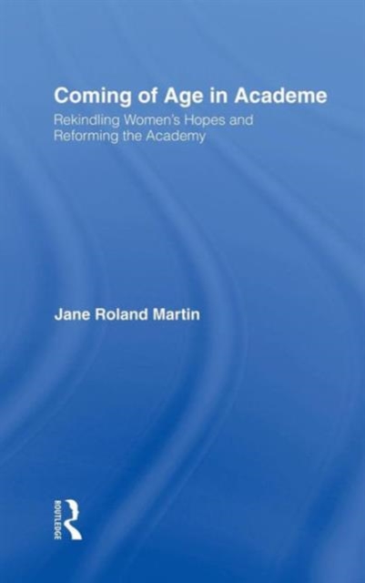 Coming of Age in Academe : Rekindling Women's Hopes and Reforming the Academy, Hardback Book