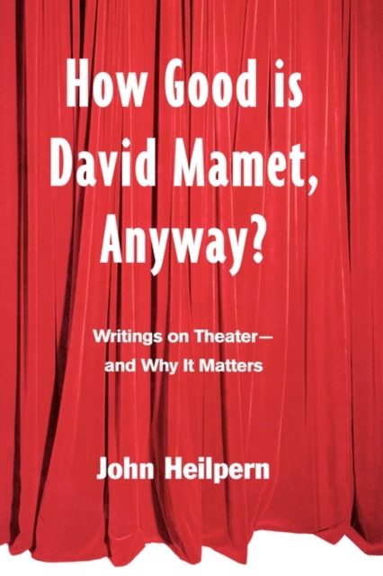 How Good is David Mamet, Anyway? : Writings on Theater--and Why It Matters, Hardback Book