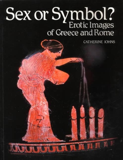 Sex or Symbol? : Erotic Images of Greece and Rome, Paperback / softback Book