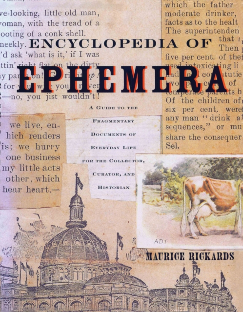 Encyclopedia of Ephemera : A Guide to the Fragmentary Documents of Everyday Life for the Collector, Curator and Historian, Hardback Book
