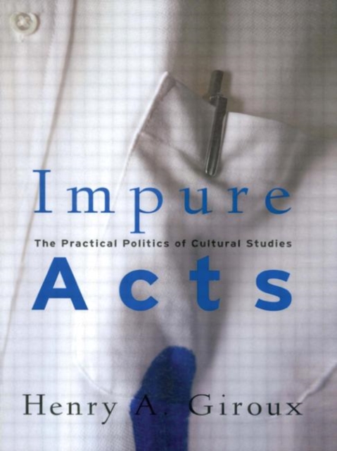 Impure Acts : The Practical Politics of Cultural Studies, Hardback Book