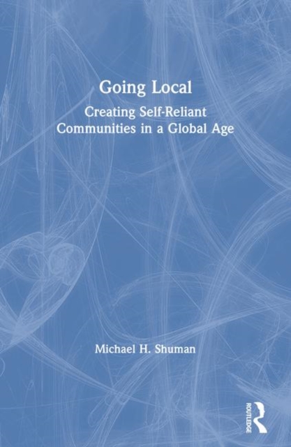 Going Local : Creating Self-Reliant Communities in a Global Age, Paperback / softback Book