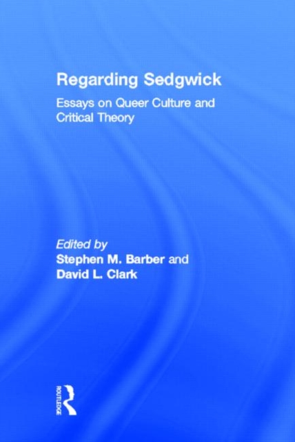 Regarding Sedgwick : Essays on Queer Culture and Critical Theory, Hardback Book