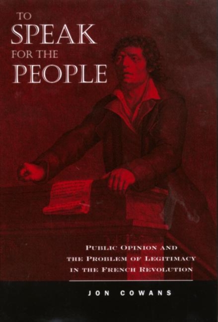To Speak for the People : Public Opinion and the Problem of Legitimacy in the French Revolution, Paperback / softback Book