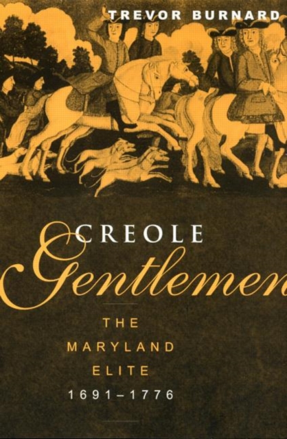 Creole Gentlemen : The Maryland Elite, 1691-1776, Paperback / softback Book