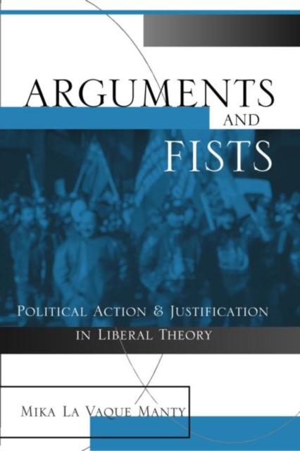 Arguments and Fists : Political Agency and Justification in Liberal Theory, Paperback / softback Book