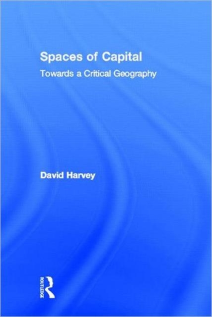 Spaces of Capital : Towards a Critical Geography, Hardback Book