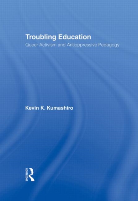 Troubling Education : "Queer" Activism and Anti-Oppressive Pedagogy, Hardback Book