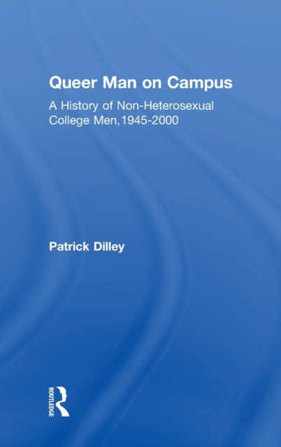 Queer Man on Campus : A History of Non-Heterosexual College Men, 1945-2000, Hardback Book