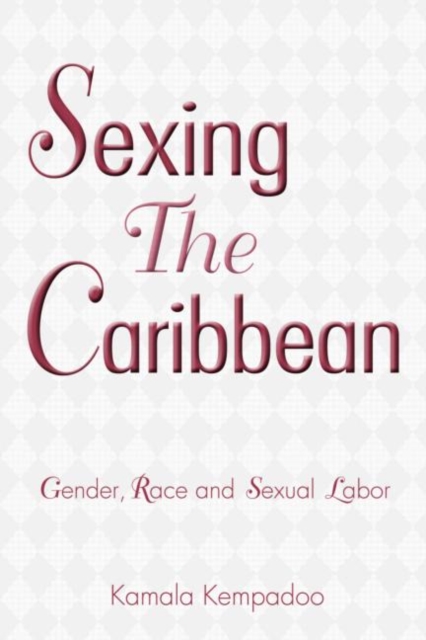 Sexing the Caribbean : Gender, Race and Sexual Labor, Paperback / softback Book