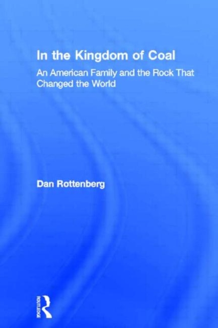 In the Kingdom of Coal : An American Family and the Rock That Changed the World, Hardback Book
