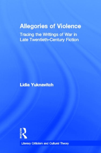 Allegories of Violence : Tracing the Writings of War in Late Twentieth-Century Fiction, Hardback Book