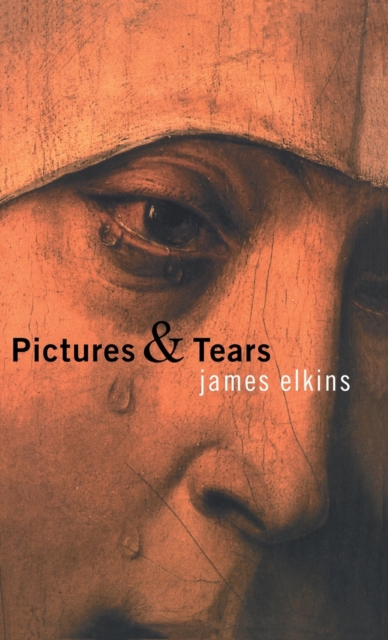 Pictures and Tears : A History of People Who Have Cried in Front of Paintings, Hardback Book