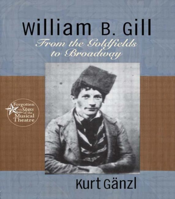 William B. Gill : From the Goldfields to Broadway, Hardback Book