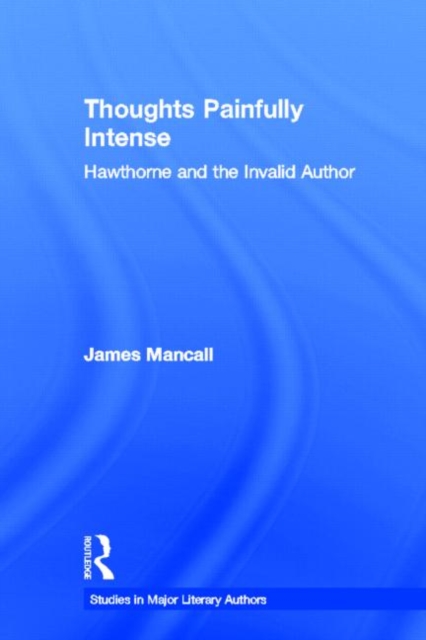 Thoughts Painfully Intense : Hawthorne and the Invalid Author, Hardback Book