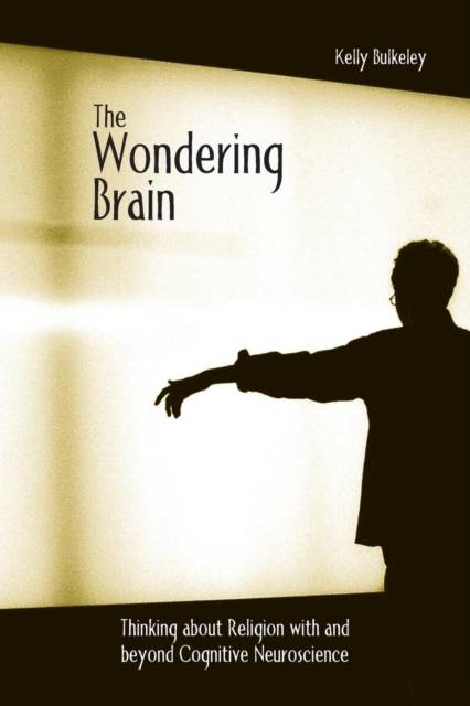 The Wondering Brain : Thinking about Religion With and Beyond Cognitive Neuroscience, Paperback / softback Book