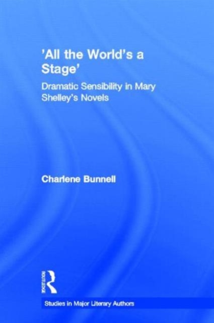 'All the World's a Stage' : Dramatic Sensibility in Mary Shelley's Novels, Hardback Book