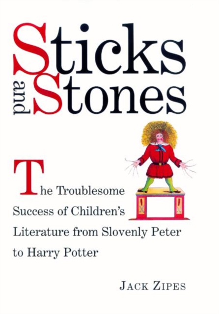 Sticks and Stones : The Troublesome Success of Children's Literature from Slovenly Peter to Harry Potter, Paperback / softback Book