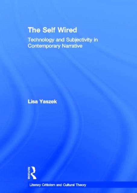 The Self Wired : Technology and Subjectivity in Contemporary Narrative, Hardback Book