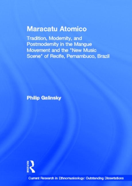 Maracatu Atomico : Tradition, Modernity, and Postmodernity in the Mangue Movement and the "New Music Scene" of Recife, Pernambuco, Brazil, Hardback Book