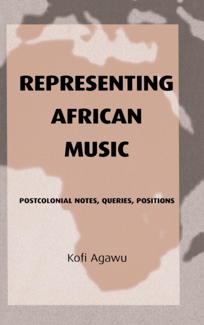 Representing African Music : Postcolonial Notes, Queries, Positions, Hardback Book
