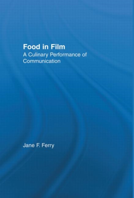 Food in Film : A Culinary Performance of Communication, Hardback Book