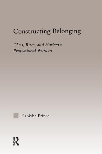 Constructing Belonging : Class, Race, and Harlem's Professional Workers, Hardback Book