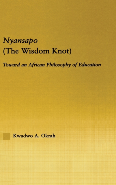 Nyansapo (The Wisdom Knot) : Toward an African Philosophy of Education, Hardback Book
