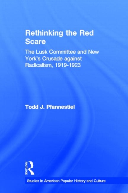 Rethinking the Red Scare : The Lusk Committee and New York's Crusade Against Radicalism, 1919-1923, Hardback Book