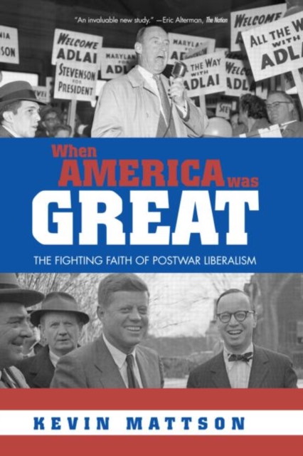 When America Was Great : The Fighting Faith of Liberalism in Post-War America, Paperback / softback Book