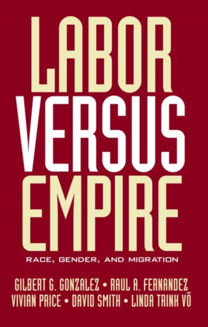 Labor Versus Empire : Race, Gender, Migration, Paperback / softback Book