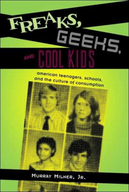 Freaks, Geeks and Cool Kids : American Teenagers, Schools, and the Culture of Consumption, Hardback Book