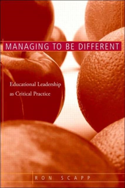 Managing to Be Different : Educational Leadership as Critical Practice, Paperback / softback Book
