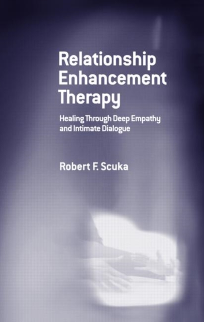 Relationship Enhancement Therapy : Healing Through Deep Empathy and Intimate Dialogue, Hardback Book