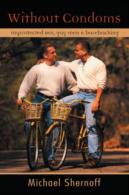 Without Condoms : Unprotected Sex, Gay Men and Barebacking, Paperback / softback Book