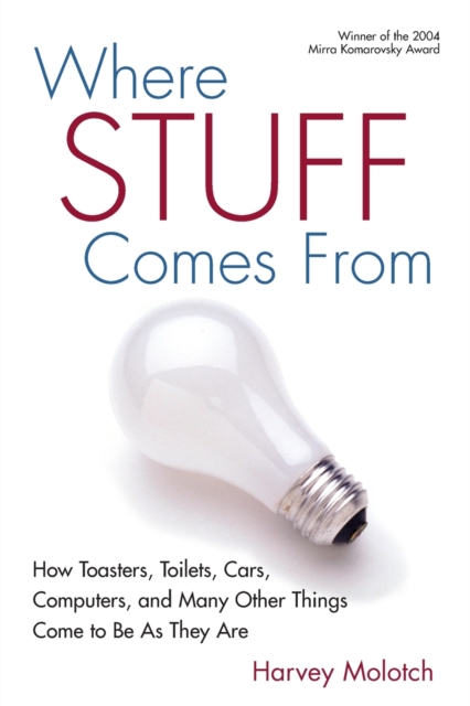 Where Stuff Comes From : How Toasters, Toilets, Cars, Computers and Many Other Things Come To Be As They Are, Paperback / softback Book