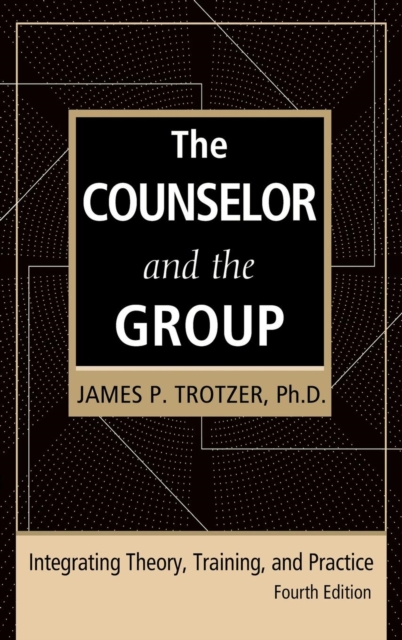 The Counselor and the Group, fourth edition : Integrating Theory, Training, and Practice, Hardback Book