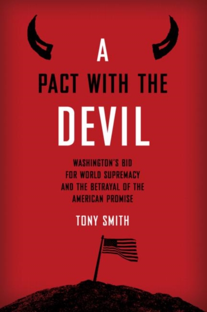 A Pact with the Devil : Washington's Bid for World Supremacy and the Betrayal of the American Promise, Hardback Book