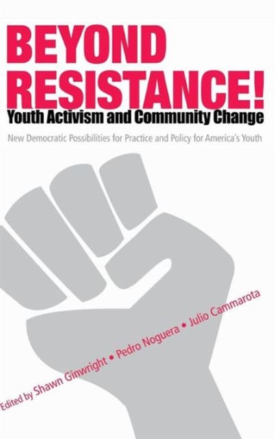 Beyond Resistance! Youth Activism and Community Change : New Democratic Possibilities for Practice and Policy for America's Youth, Hardback Book