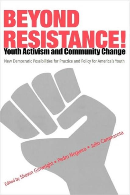 Beyond Resistance! Youth Activism and Community Change : New Democratic Possibilities for Practice and Policy for America's Youth, Paperback / softback Book