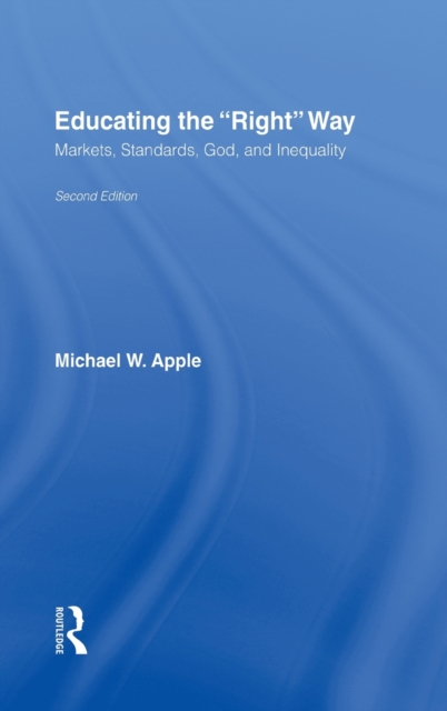 Educating the Right Way : Markets, Standards, God, and Inequality, Hardback Book