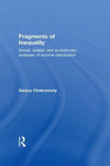 Fragments of Inequality : Social, Spatial and Evolutionary Analyses of Income Distribution, Paperback / softback Book