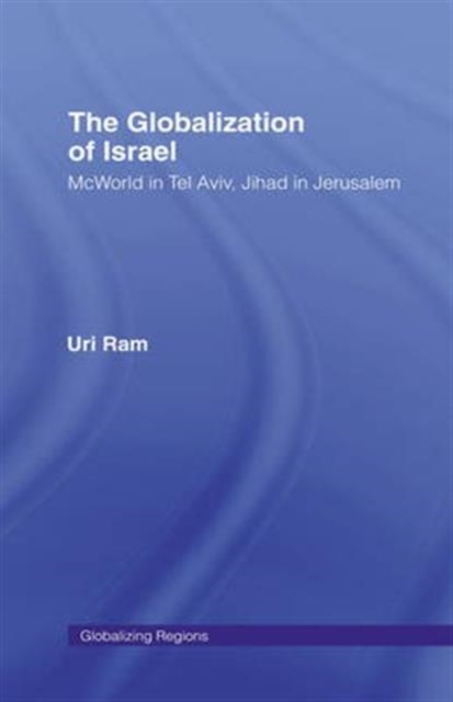 The Globalization of Israel : McWorld in Tel Aviv, Jihad in Jerusalem, Hardback Book