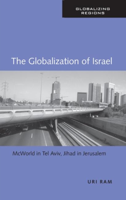 The Globalization of Israel : McWorld in Tel Aviv, Jihad in Jerusalem, Paperback / softback Book