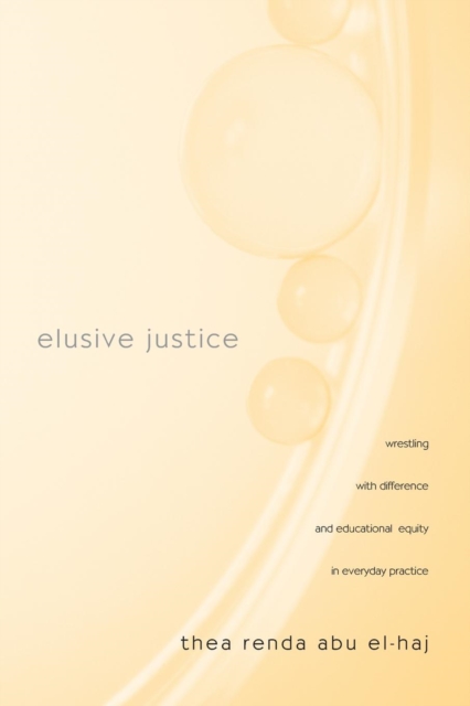 Elusive Justice : Wrestling with Difference and Educational Equity in Everyday Practice, Paperback / softback Book