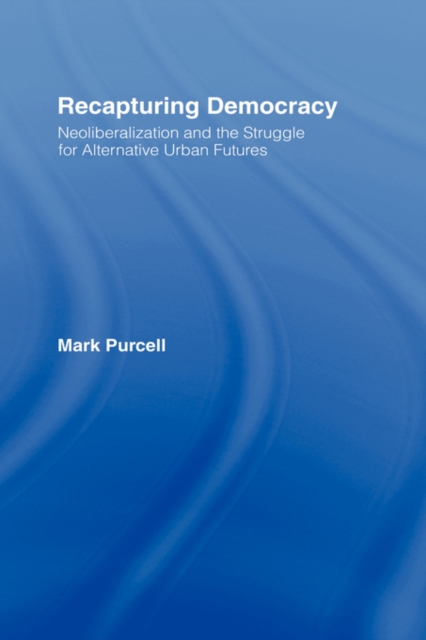Recapturing Democracy : Neoliberalization and the Struggle for Alternative Urban Futures, Hardback Book